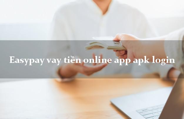 Easypay vay tiền online app apk login