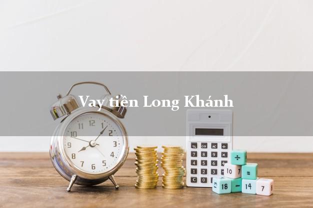 Vay tiền Long Khánh Đồng Nai Không Lãi Suất