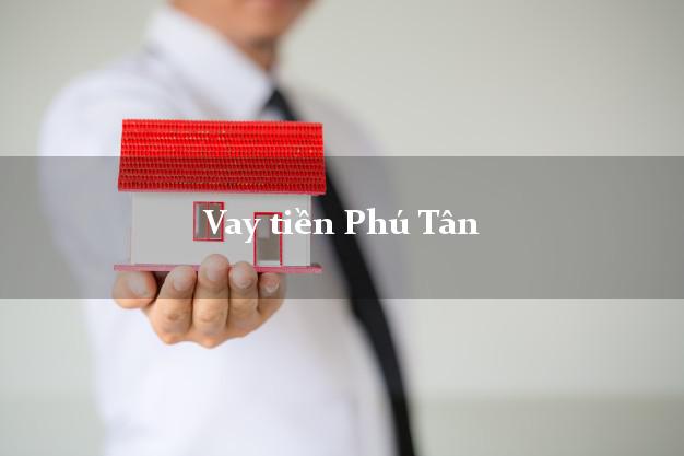 Vay tiền Phú Tân Cà Mau Không Lãi Suất