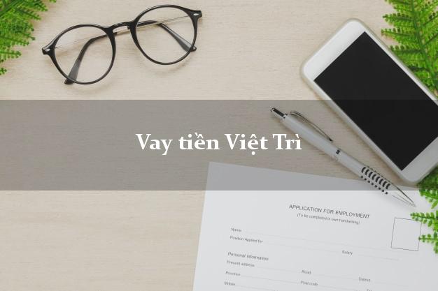 Vay tiền Việt Trì Phú Thọ Không Lãi Suất
