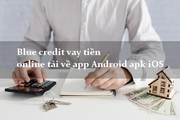 Blue credit vay tiền online tải về app Android apk iOS nóng gấp