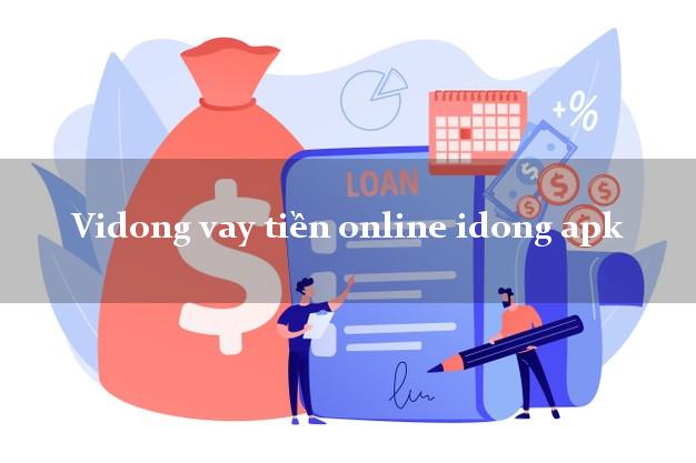 Vidong vay tiền online idong apk duyệt tự động 24h